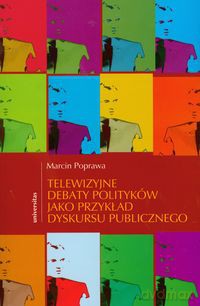 Telewizyjne debaty polityków jako przykład dyskursu publicznego - Marcin Poprawa [KSIĄŻKA]