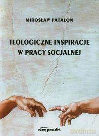 Teologiczne inspiracje w pracy socjalnej - Mirosław Patalon [KSIĄŻKA]