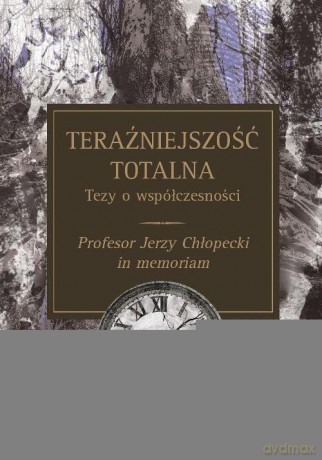 Teraźniejszość totalna Tezy o współczesności [KSIĄŻKA]