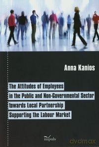 The attitudes of employees in the public and non-govermental sector towards local partnership supporting the labour market - Anna Kanios [KSIĄŻKA]