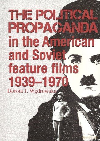 The political propaganda in the American and Soviet feature films 1939-1970 - Dorota J. Wędrowska [KSIĄŻKA]