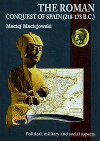 The Roman conquest of Spain 218-178 B.C. - Maciej Maciejowski [KSIĄŻKA]