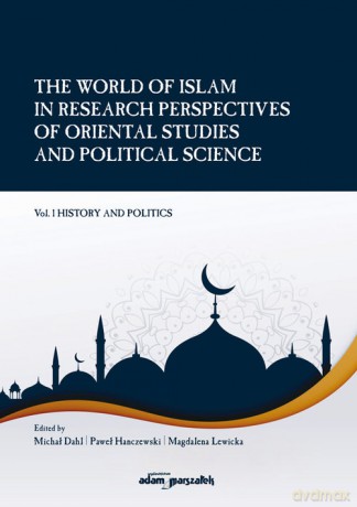 The World of Islam in Research Perspectives of Oriental Studies and Political Science Vol. 1 - Michał Dahl, Paweł Hanczewski [KSIĄŻKA]