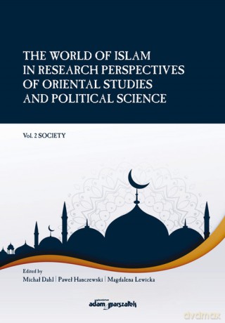 The World of Islam in Research Perspectives of Oriental Studies and Political Science Vol. 2 Society - Michał Dahl, Paweł Hanczewski [KSIĄŻKA]