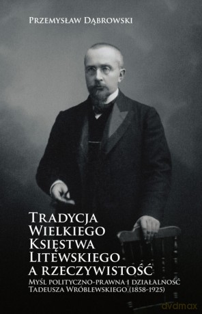 Tradycja Wielkiego Księstwa Litewskiego a rzeczywistość - Przemysław Dąbrowski [KSIĄŻKA]