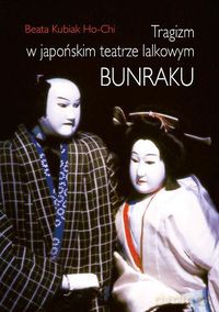 Tragizm w japońskim teatrze lalkowym Bunraku - Ho-Chi Beata Kubiak [KSIĄŻKA]