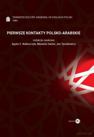 Transfer kultury arabskiej w dziejach Polski (Tom I) PIERWSZE KONTAKTY POLSKO-ARABSKIE [KSIĄŻKA]
