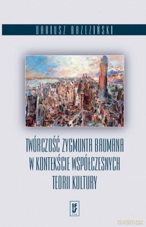 Twórczość Zygmunta Baumana w kontekście współczesnych teorii kultury - Dariusz Brzeziński [KSIĄŻKA]