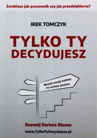 Tylko Ty decydujesz - Irek Tomczyk [KSIĄŻKA]