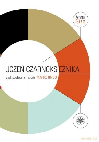 Uczeń czarnoksiężnika, czyli społeczna historia marketingu - Anna Giza-Poleszczuk [KSIĄŻKA]