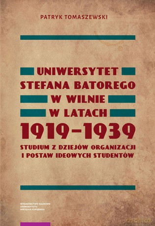 Uniwersytet Stefana Batorego w Wilnie w latach 1919-1939 - Patryk Tomaszewski [KSIĄŻKA]