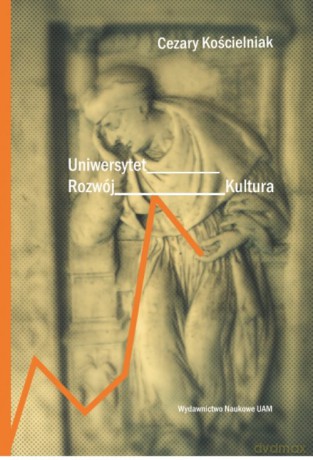 Uniwersytet, rozwój, kultura - Cezary Kościelniak [KSIĄŻKA]