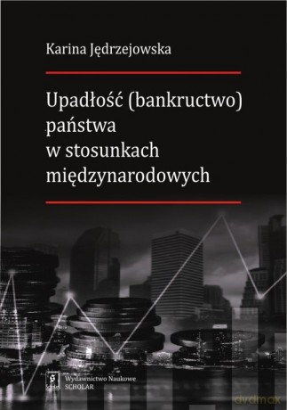 Upadłość (bankructwo) państwa w stosunkach międzynarodowych - Karina Jędrzejowska [KSIĄŻKA]