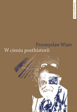 W cieniu posthistorii - Przemysław Wiatr [KSIĄŻKA]