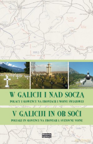 W Galicji i nad Soczą. Polacy i Słoweńcy na frontach I wojny światowej [KSIĄŻKA]