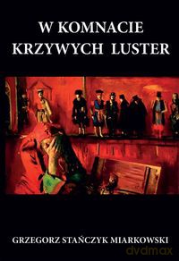 W komnacie krzywych luster - Miarkowski Grzegorz Stańczyk [KSIĄŻKA]