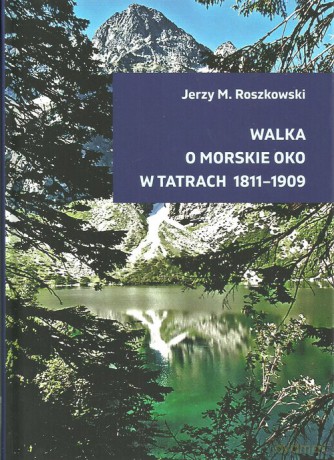 Walka o Morskie Oko w Tatrach 1811-1909 - Jerzy M. Roszkowski [KSIĄŻKA]