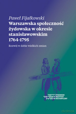 Warszawska społeczność żydowska w okresie stanisławowskim 1764-1795 - Paweł Fijałkowski [KSIĄŻKA]