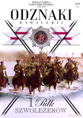 Wielka Księga Kawalerii Polskiej 1918-1939 Odznaki Kawalerii (Tom 12) 1 Pułk Szwoleżerów [KSIĄŻKA]