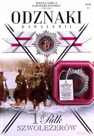 Wielka Księga Kawalerii Polskiej 1918-1939 Odznaki Kawalerii (Tom 12) 1 Pułk Szwoleżerów [KSIĄŻKA]