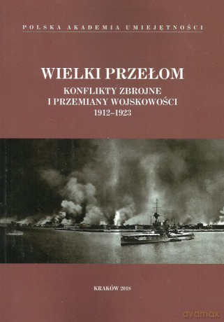 Wielki przełom Konflikty zbrojne i przemiany wojskowości 1912-1923 [KSIĄŻKA]