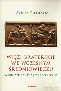 Więzi braterskie we wczesnym średniowieczu - Aneta Pieniądz [KSIĄŻKA]