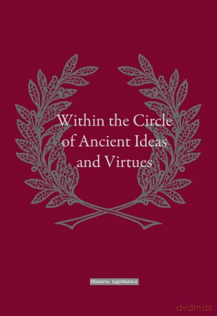 Within the Circle of Ancient Ideas and Virtues [KSIĄŻKA]