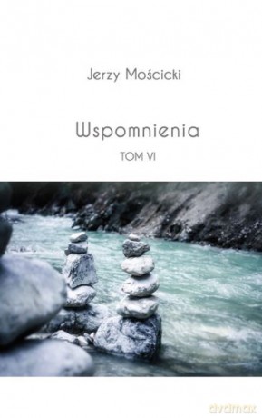 Wspomnienia (Tom VI) - Jerzy Mościcki [KSIĄŻKA]
