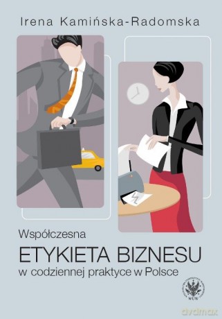 Współczesna etykieta biznesu w codziennej praktyce w Polsce - Irena Kamińska-Radomska [KSIĄŻKA]