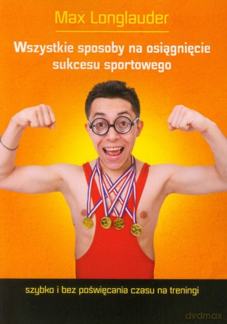 Wszystkie sposoby na osiągnięcie sukcesu sportowego - Max Longlauder [KSIĄŻKA]