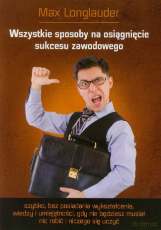 Wszystkie sposoby na osiągnięcie sukcesu zawodowego - Max Longlauder [KSIĄŻKA]