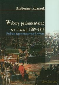 Wybory parlamentarne we Francji 1789-1914 - Bartłomiej Zdaniuk [KSIĄŻKA]