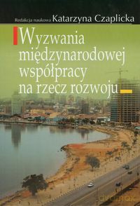 Wyzwania międzynarodowej współpracy na rzecz rozwoju - Katarzyna Czaplicka [KSIĄŻKA]