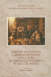 Zawody diagnosty laboratoryjnego i felczera na ziemiach polskich w XIX i XX wieku [KSIĄŻKA]