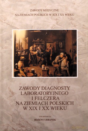 Zawody diagnosty laboratoryjnego i felczera na ziemiach polskich w XIX i XX wieku [KSIĄŻKA]