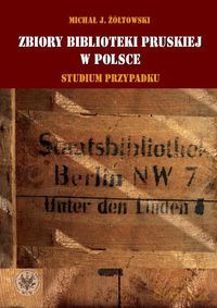 Zbiory Biblioteki Pruskiej w Polsce - Michał Jerzy Żółtowski [KSIĄŻKA]