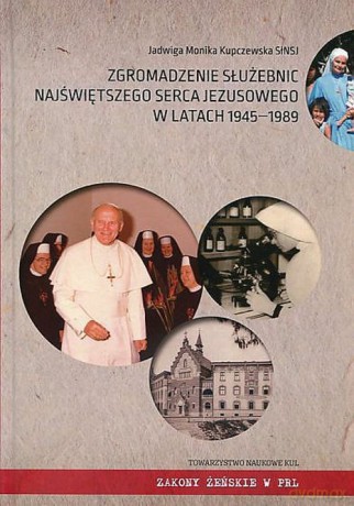 Zgromadzenie Służebnic Najświętszego Serca Jezusowego w latach 1945-1989 - Jadwiga Monika Kupczewska [KSIĄŻKA]