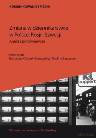 Zmiana w dziennikarstwie w Polsce, Rosji i Szwecji [KSIĄŻKA]