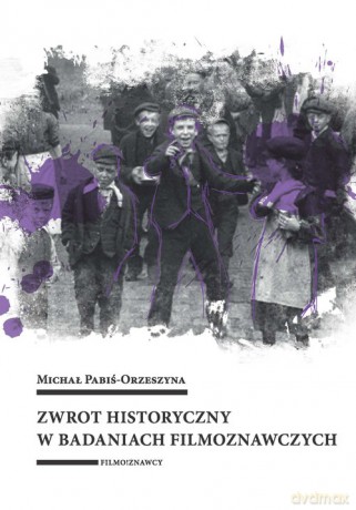 Zwrot historyczny w badaniach filmoznawczych - Michał Pabiś-Orzeszyna [KSIĄŻKA]