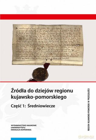 Źródła do dziejów regionu kujawsko-pomorskiego. [KSIĄŻKA]