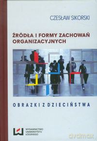 Źródła i formy zachowań organizacyjnych - Czesław Sikorski [KSIĄŻKA]