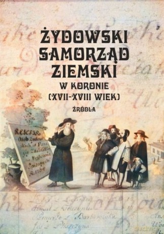 Żydowski samorząd ziemski w Koronie (XVII-XVIII wiek) - Kaźmierczyk Adam, Zarubin Przemysław [KSIĄŻKA]