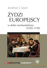 Żydzi europejscy w dobie merkantylizmu 1550-1750 - Jonathan I. Israel [KSIĄŻKA]