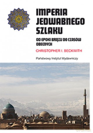 Imperia Jedwabnego Szlaku. Od epoki brązu do czasów obecnych - Christopher Beckwith [KSIĄŻKA]
