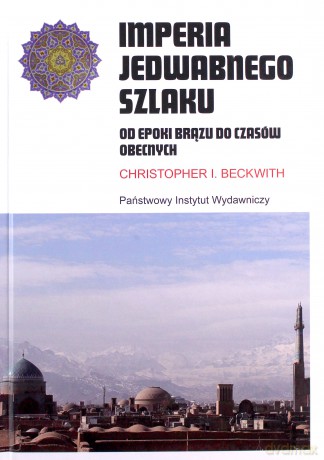 Imperia Jedwabnego Szlaku. Od epoki brązu do czasów obecnych - Christopher Beckwith [KSIĄŻKA]