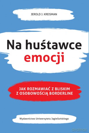 Na huśtawce emocji. Jak rozmawiać z bliskim z osobowością borderline - Jerold J. Kreisman [KSIĄŻKA]