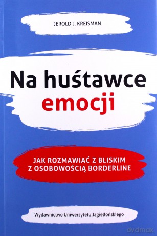 Na huśtawce emocji. Jak rozmawiać z bliskim z osobowością borderline - Jerold J. Kreisman [KSIĄŻKA]