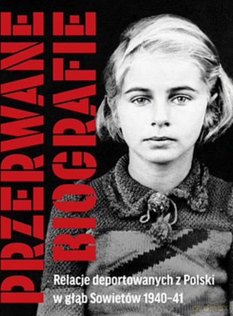 Przerwane biografie. Relacje deportowanych z Polski w głąb Sowietów 1940-41 - Ewa Kołodziejska [KSIĄŻKA]