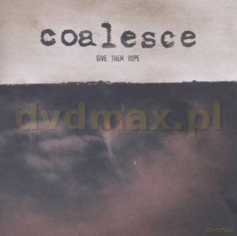 Coalesce: Give Them Rope [2CD]