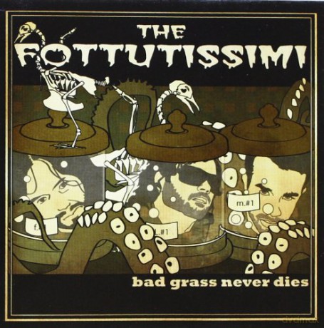 The Fottutissimi: Bad Grass Never Dies [CD]
